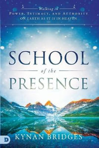 School of the Presence : Walking in Power, Intimacy, and Authority on Earth as it is in Heaven - Kynan T. Bridges