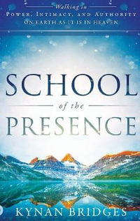 School of the Presence : Walking in Power, Intimacy, and Authority on Earth as it is in Heaven - Kynan Bridges