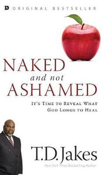 Naked and Not Ashamed : It's Time to Reveal What God Longs to Heal - T D Jakes