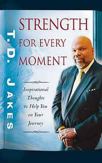 Strength for Every Moment : Inspirational Thoughts to Help You on Your Journey - T. D. Jakes