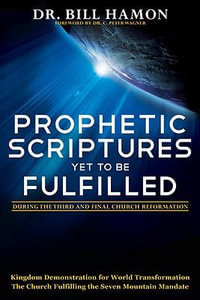 Prophetic Scriptures Yet to Be Fulfilled : During the Third and Final Church Reformation - Dr Bill Hamon