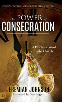 The Power of Consecration : A Prophetic Word to the Church - Jeremiah Johnson