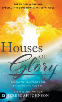 Houses of Glory : Prophetic Strategies for Entering the New Era - Jeremiah Johnson