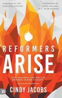 Reformers Arise : Your Prophetic Strategy for Bringing Heaven to Earth - Cindy Jacobs