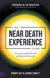 Real Near Death Experience Stories : True Accounts of Those Who Died and Experienced Immortality - Randy Kay