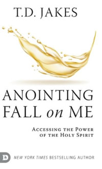 Anointing Fall On Me : Accessing the Power of the Holy Spirit - T. D. Jakes