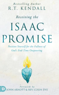 Receiving the Isaac Promise : Position Yourself for the Fullness of God's End-Time Outpouring - R. T. Kendall