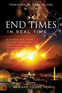 End Times in Real Time : Discern the Signs of the Times and Annihilate the Antichrist Agenda - Jon Hamill