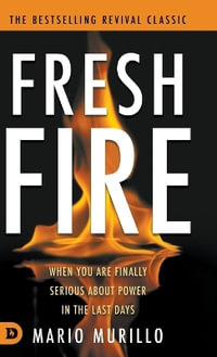 Fresh Fire : When You Are Finally Serious About Power In The End Times - Mario Murillo