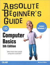 Absolute Beginner's Guide to Computer Basics : COMP BASC WIN 7 EDN ABG _p5 - Michael Miller