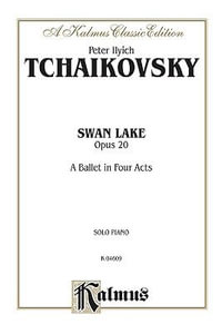 Swan Lake, Op. 20 (Complete) : A Ballet in Four Acts - Peter Ilyich Tchaikovsky