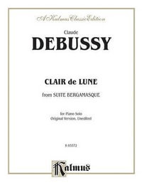 Clair de Lune : From Suite Bergamasque (for Piano Solo (Original Version, Unedited)) - Claude Debussy