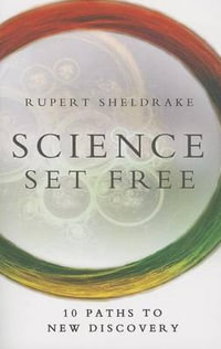 Science Set Free : 10 Paths to New Discovery - Rupert Sheldrake