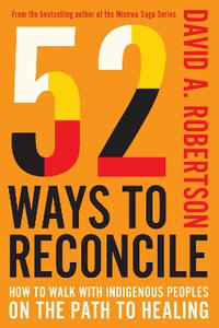 52 Ways to Reconcile : How to Walk with Indigenous People on the Path to Healing - David Alexander Robertson