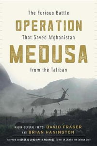 Operation Medusa : The Furious Battle That Saved Afghanistan from the Taliban - Major General David Fraser