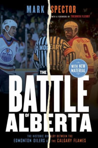 The Battle of Alberta : The Historic Rivalry Between the Edmonton Oilers and the Calgary Flames - Mark Spector