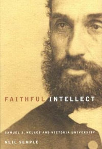 Faithful Intellect: Volume 30 : Samuel S. Nelles and Victoria University - Neil Semple