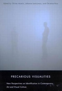 Precarious Visualities : New Perspectives on Identification in Contemporary Art and Visual Culture - Olivier Asselin