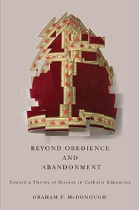 Beyond Obedience and Abandonment : Toward a Theory of Dissent in Catholic Education - Graham P. McDonough