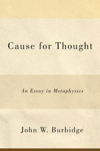 Cause for Thought : An Essay in Metaphysics - John W. Burbidge