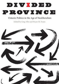 Divided Province : Ontario Politics in the Age of Neoliberalism - Greg Albo