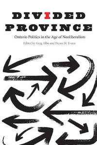 Divided Province : Ontario Politics in the Age of Neoliberalism - Greg Albo