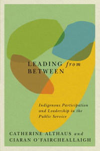 Leading from Between: Volume 94 : Indigenous Participation and Leadership in the Public Service - Catherine Althaus