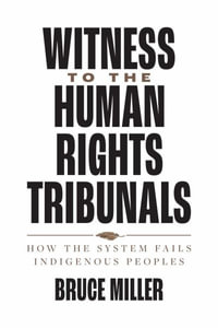 Witness to the Human Rights Tribunals : How the System Fails Indigenous Peoples - Bruce Miller