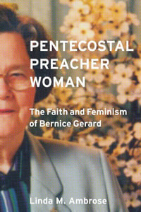 Pentecostal Preacher Woman : The Faith and Feminism of Bernice Gerard - Linda Ambrose