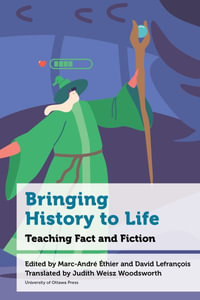 Bringing History to Life : Teaching Fact and Fiction - Marc-AndrÃ© Ã?thier