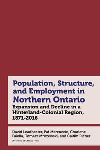 Population, Employment, Social Composition, and Urban Structure in Northern Ontario : Expansion and Decline in a Hinterland-Colonial Region, 18712021 - Professor David Leadbeater