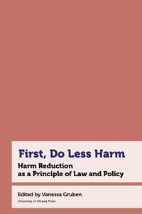 First, Do Less Harm : Harm Reduction as a Principle of Law and Policy - Professor Vanessa Gruben Associate Professor; Vice-Dean (Academic)