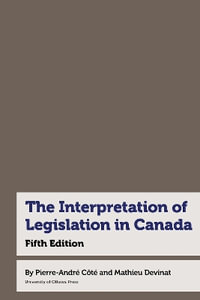 The Interpretation of Legislation in Canada : Fifth Edition - Pierre-André Côté