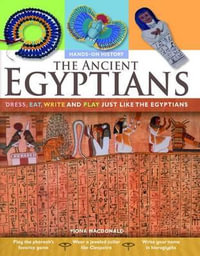 The Ancient Egyptians : Dress, Eat, Write and Play Just Like the Egyptians - Fiona MacDonald