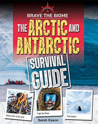 The Arctic and Antarctic Survival Guide : Brave the Biome - Sarah Eason