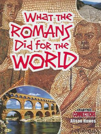 What the Romans Did for the World : Crabtree Connections Level 2: Below Level Readers - Alison Hawes