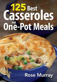 125 Best Casseroles and One-Pot Meals - ROSE MURRAY