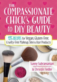 Compassionate Chick's Guide to DIY Beauty : 115+ Recipes for DIY Vegan, Gluten-Free, Cruelty-Free Makeup, Skin & Hair Products - SUBRAMANIAN / FIEDLER