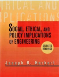 Social, Ethical, and Policy Implications of Engineering : Selected Readings - Joseph R. Herkert