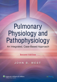 Pulmonary Physiology and Pathophysiology : 2nd Edition - An Integrated Case-Based Approach - John B. West