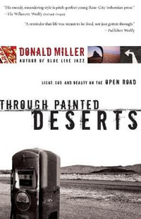 Through Painted Deserts : Light, God, and Beauty on the Open Road - Donald Miller