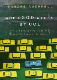 When God Winks at You : How God Speaks Directly to You Through the Power of Coincidence - Squire Rushnell