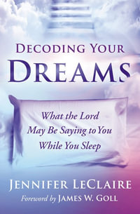 Decoding Your Dreams : What The Lord May Be Saying To You While You Sleep - Jennifer LeClaire