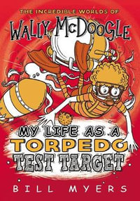 My Life As A Torpedo Test Target : The Incredible Worlds of Wally McDoogle - Bill Myers