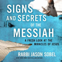 Signs and Secrets of the Messiah : A Fresh Look at the Miracles of Jesus - Neil Hellegers