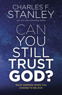 Can You Still Trust God? : What Happens When You Choose to Believe - Charles F Stanley