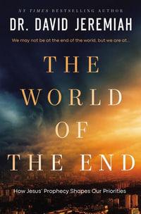 The World Of The End : How Jesus' Prophecy Shapes Our Priorities - Dr.  David Jeremiah