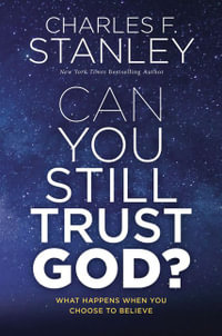 Can You Still Trust God? : What Happens When You Choose to Believe - Charles F. Stanley