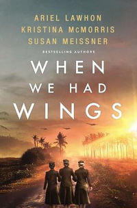 When We Had Wings : A Story of the Angels of Bataan - Ariel Lawhon