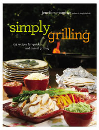 Simply Grilling : 105 Recipes for Quick and Casual Grilling - Jennifer Chandler